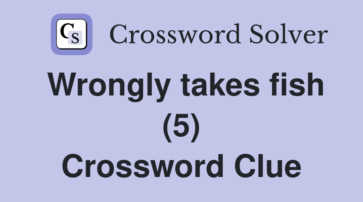 Wrongly takes fish (5) Crossword Clue