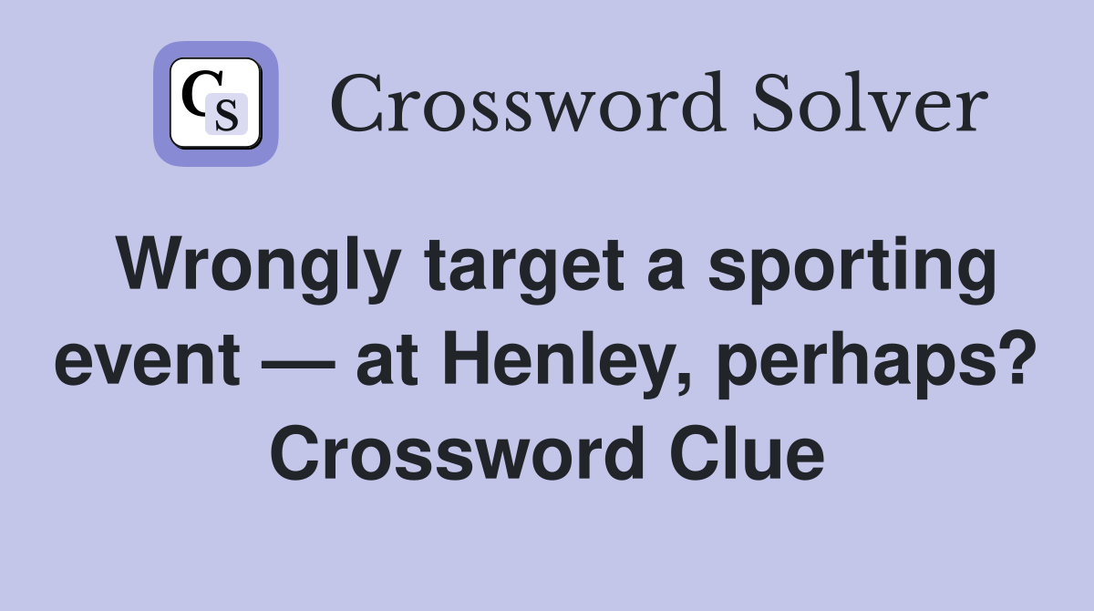 Wrongly target a sporting event — at Henley, perhaps? Crossword Clue