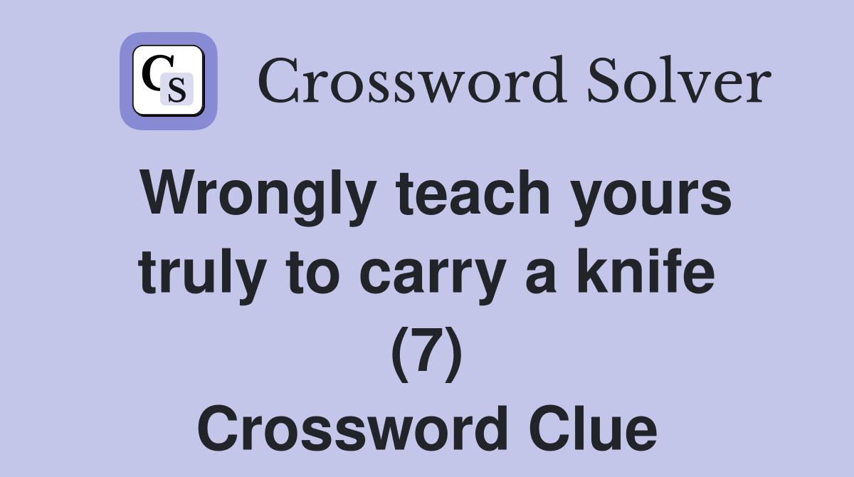 Wrongly teach yours truly to carry a knife (7) Crossword Clue