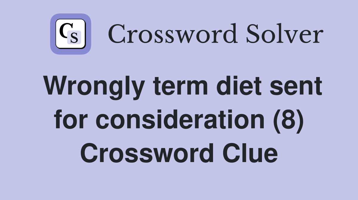 Wrongly term diet sent for consideration (8) Crossword Clue