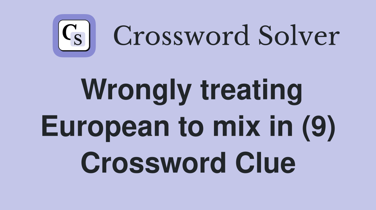 Wrongly treating European to mix in (9) Crossword Clue