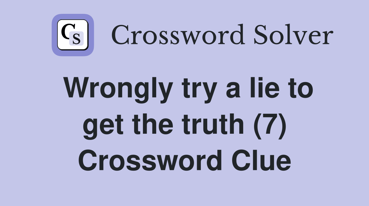 Wrongly try a lie to get the truth (7) Crossword Clue