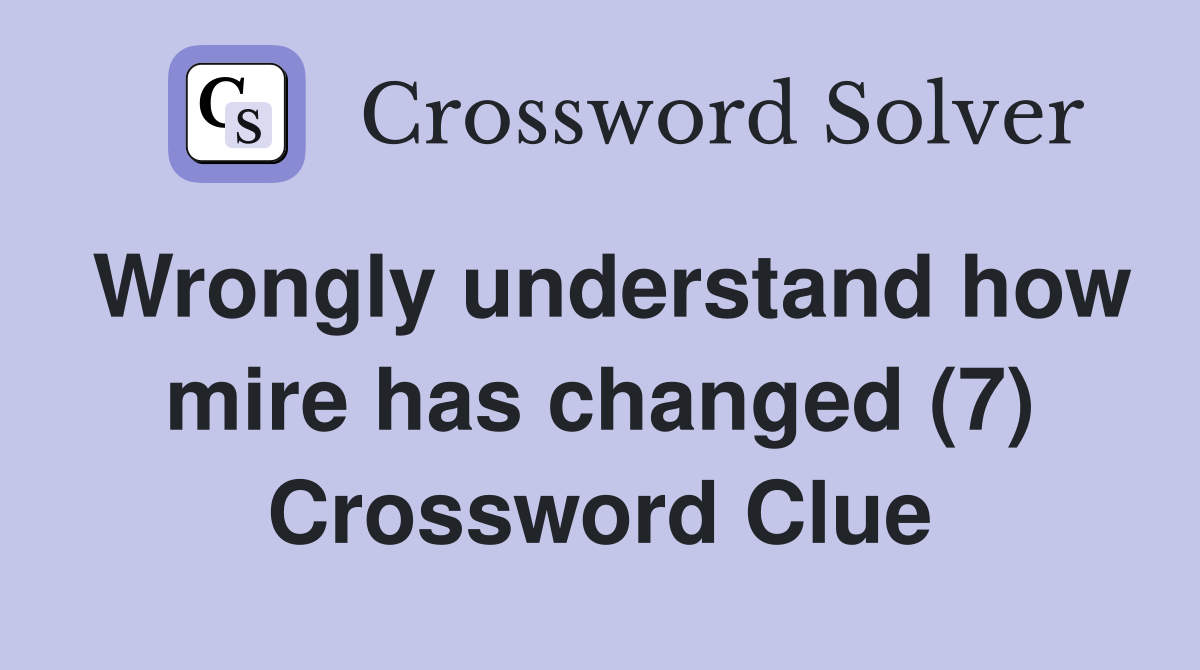 Wrongly understand how mire has changed (7) Crossword Clue