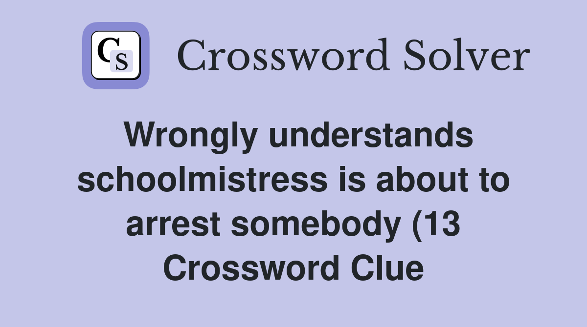 Wrongly understands schoolmistress is about to arrest somebody (13 Wrongly understands schoolmistress is about to arrest somebody (13