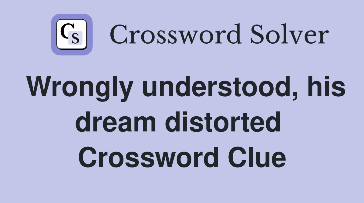 Wrongly understood, his dream distorted  Crossword Clue