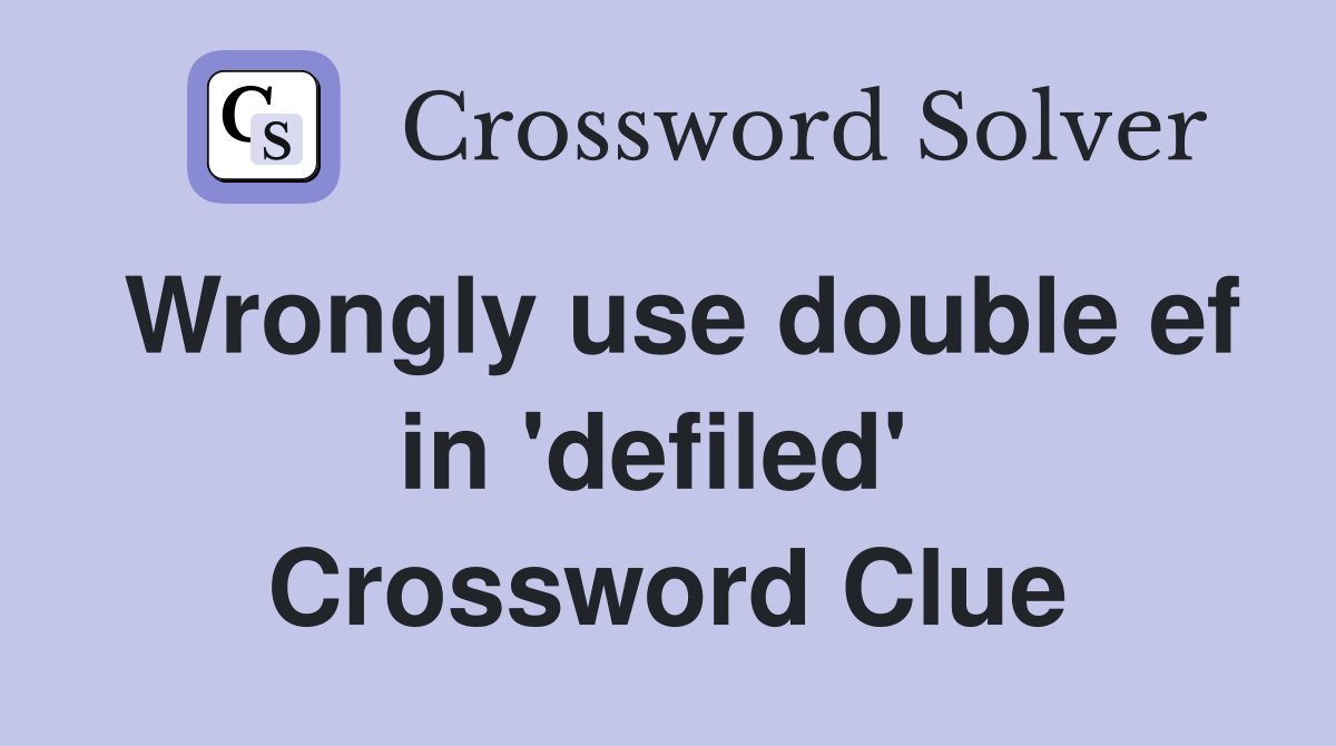 Wrongly use double ef in 'defiled'  Crossword Clue