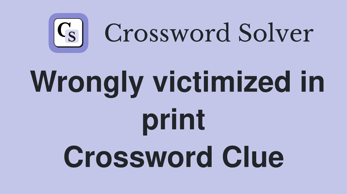 Wrongly victimized in print Crossword Clue