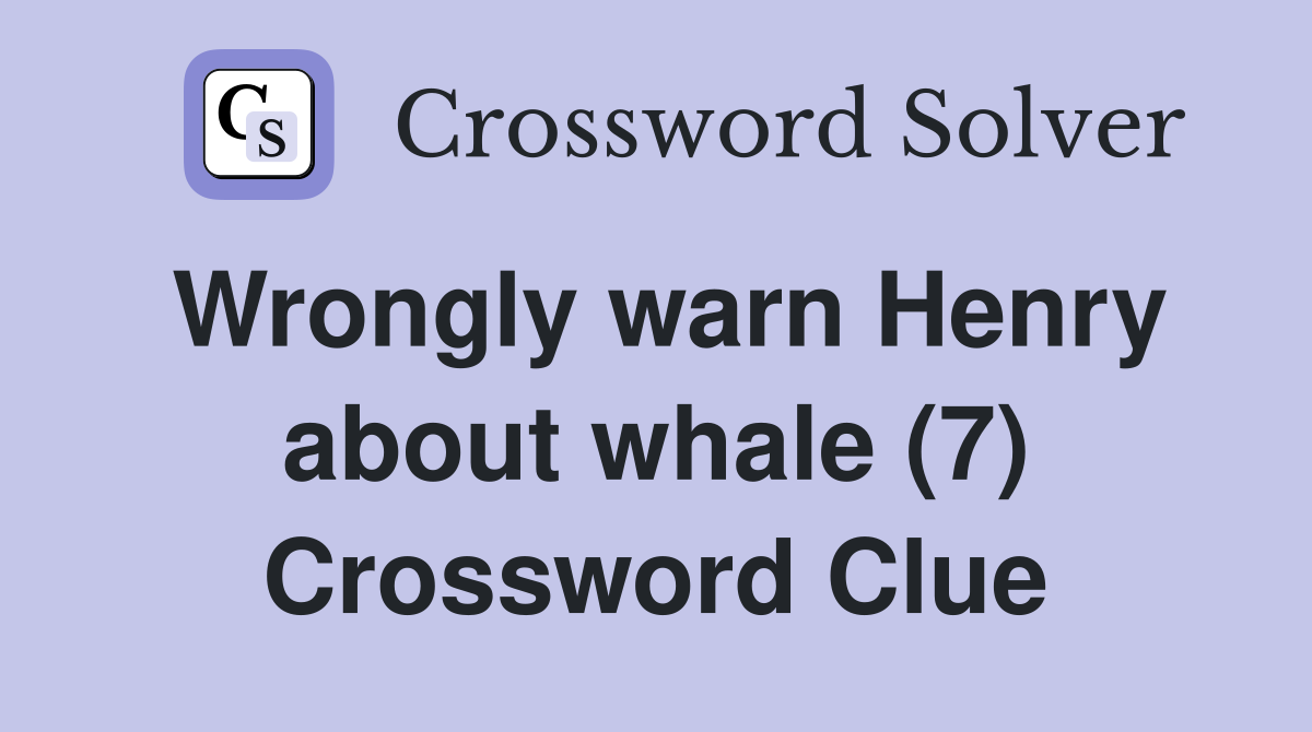 Wrongly warn Henry about whale (7) Crossword Clue