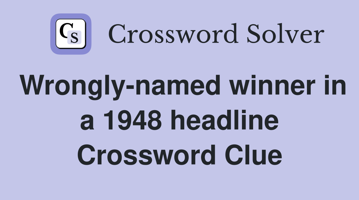 Wrongly-named winner in a 1948 headline Crossword Clue