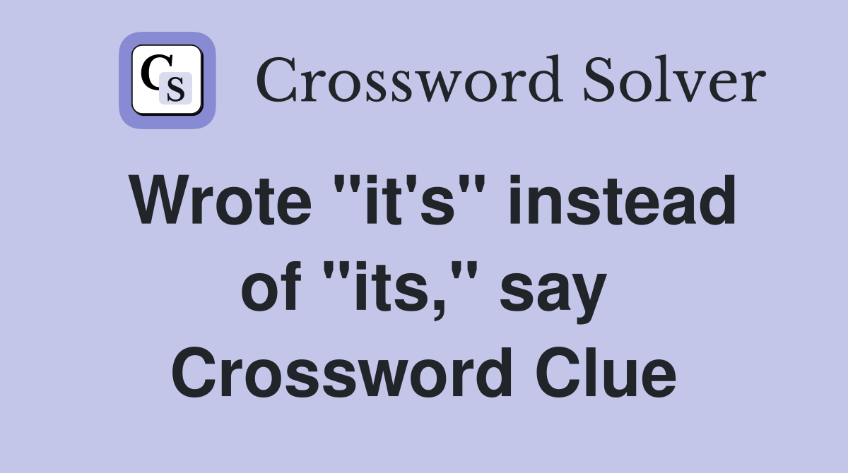 Wrote "it's" instead of "its," say Crossword Clue