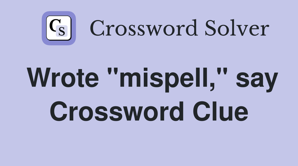 Wrote "mispell," say Crossword Clue