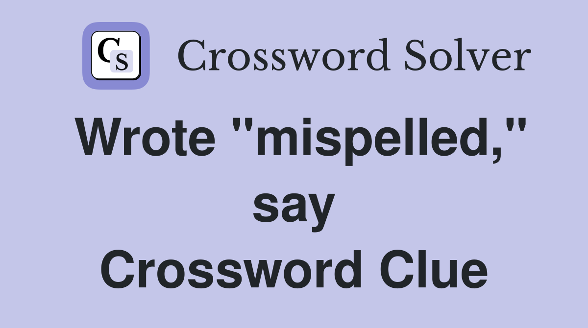 Wrote "mispelled," say Crossword Clue