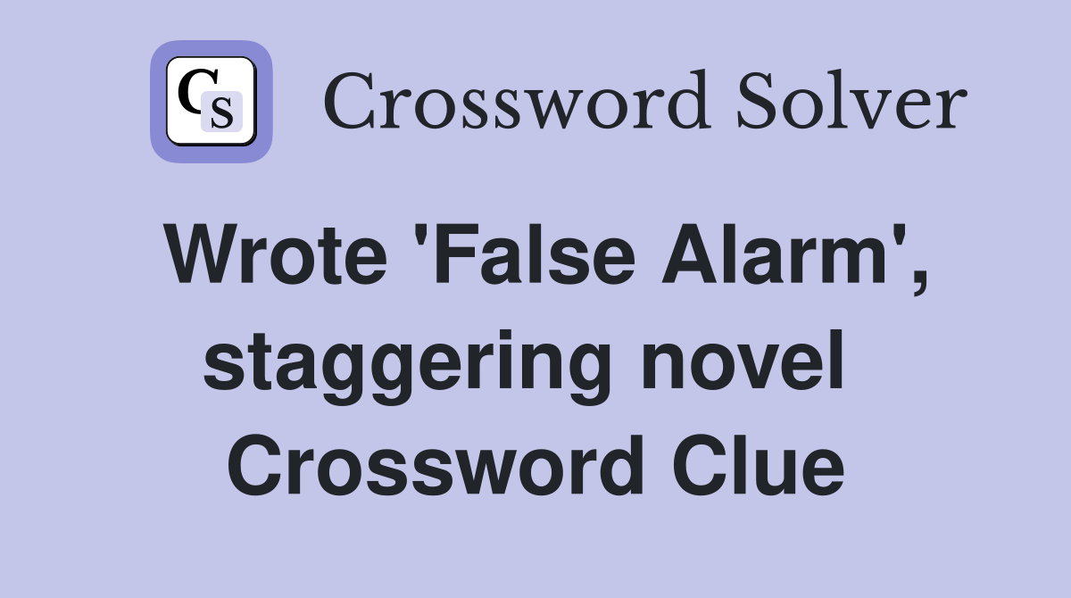 Wrote 'False Alarm', staggering novel  Crossword Clue