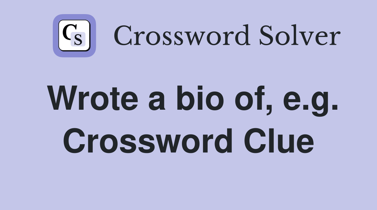 Wrote a bio of, e.g. Crossword Clue