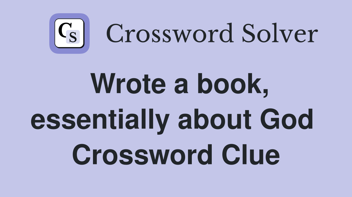 Wrote a book, essentially about God  Crossword Clue