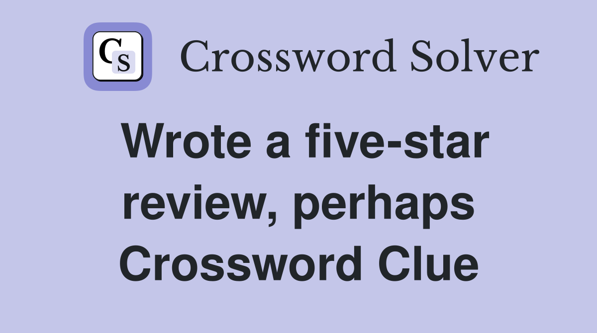 Wrote a five-star review, perhaps Crossword Clue