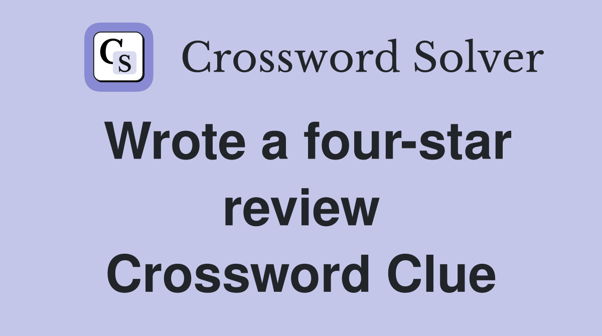 Wrote a four-star review Crossword Clue