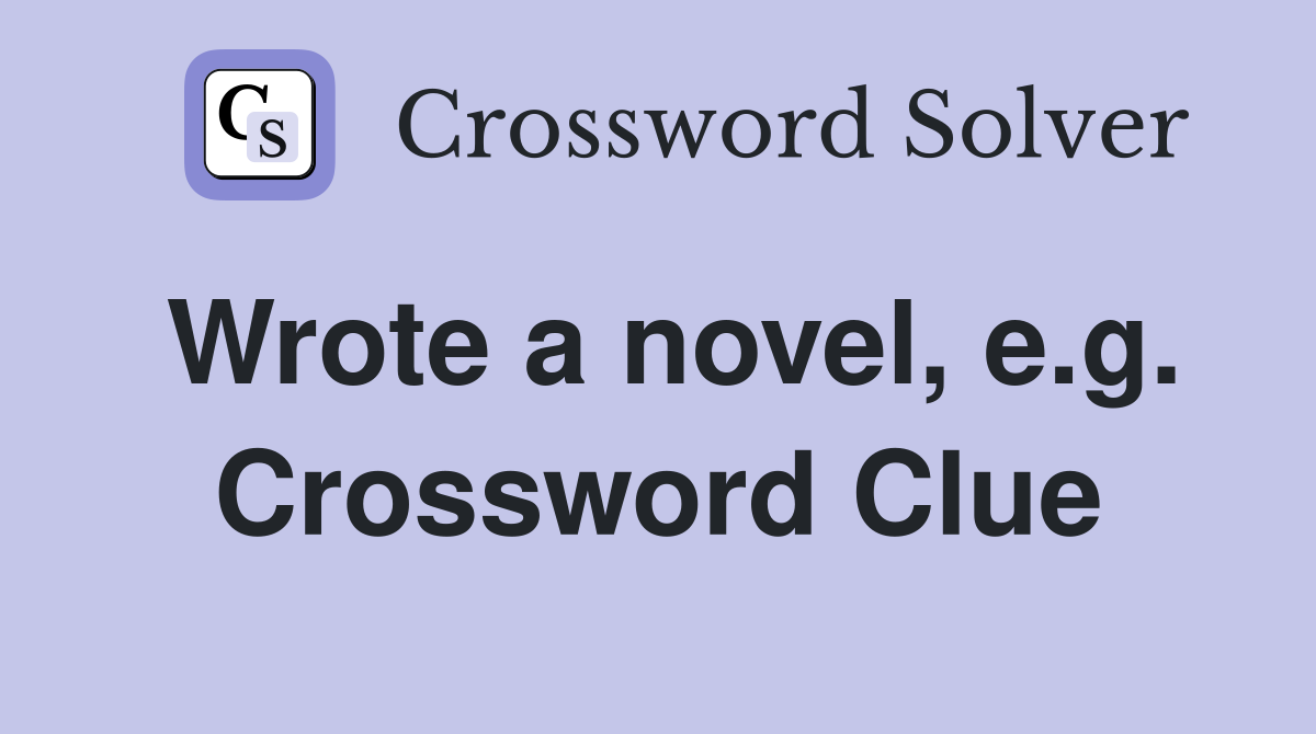 Wrote a novel, e.g. Crossword Clue
