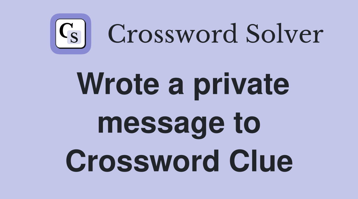 Wrote a private message to Crossword Clue