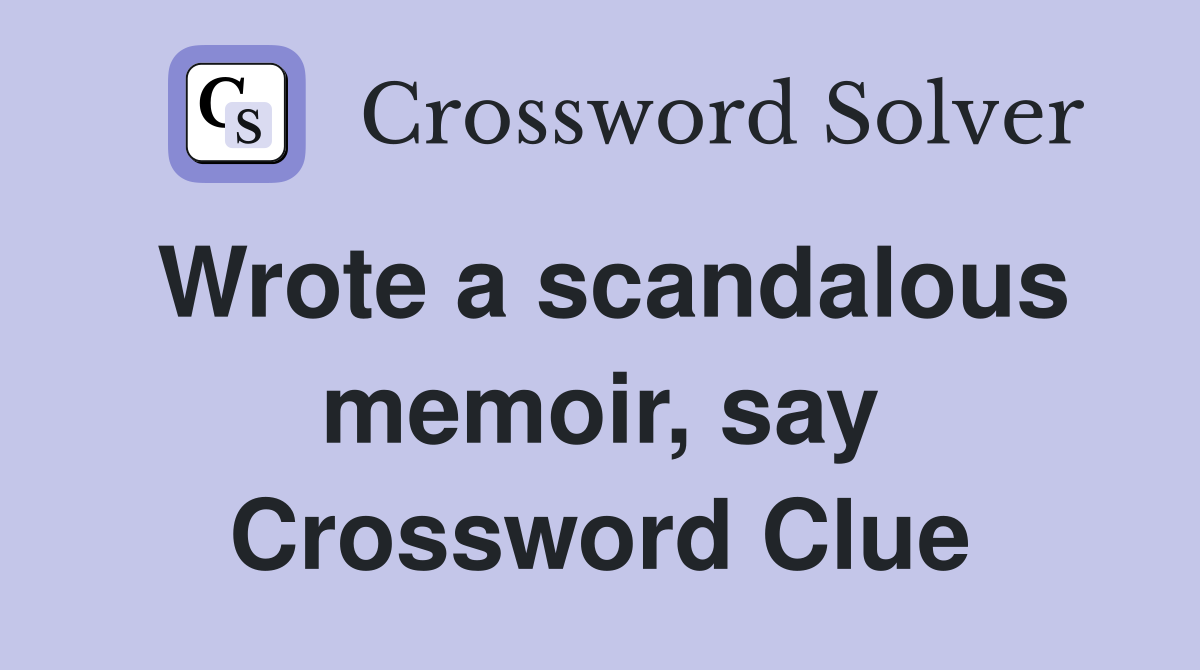 Wrote a scandalous memoir, say Crossword Clue