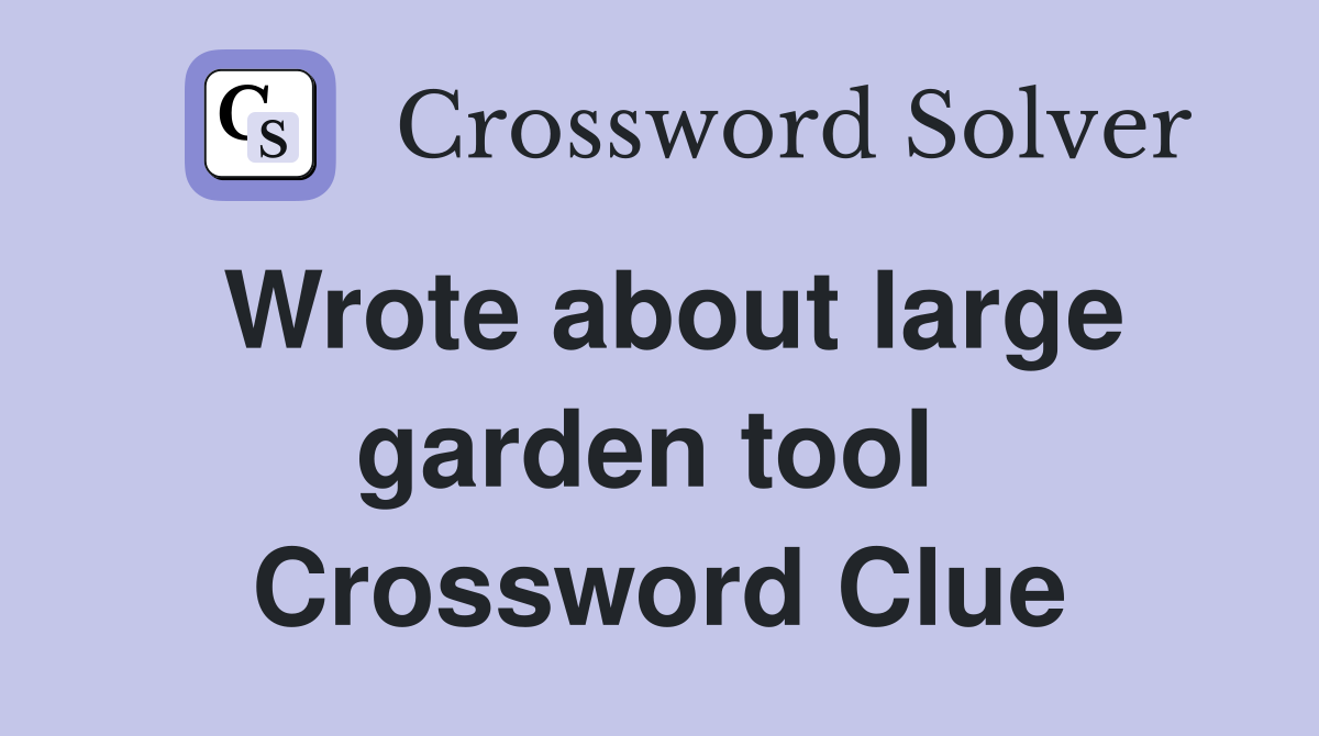 Wrote about large garden tool  Crossword Clue