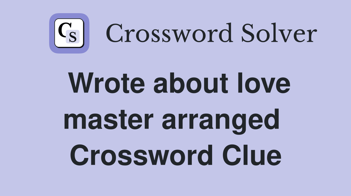 Wrote about love master arranged  Crossword Clue