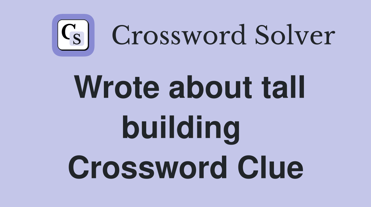 Wrote about tall building  Crossword Clue