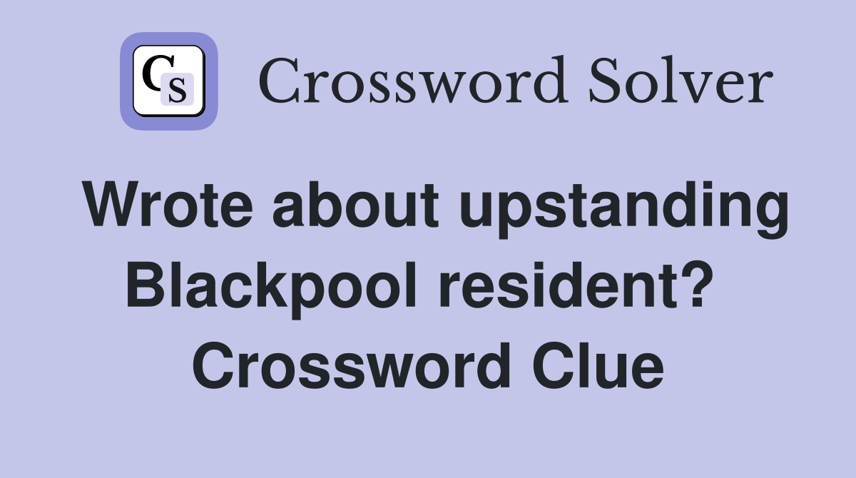 Wrote about upstanding Blackpool resident?  Crossword Clue