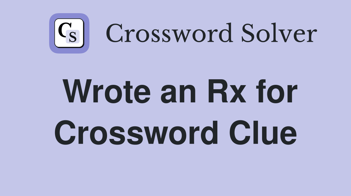 Wrote an Rx for Crossword Clue