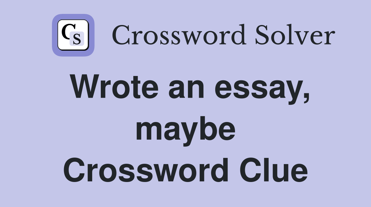 Wrote an essay, maybe Crossword Clue