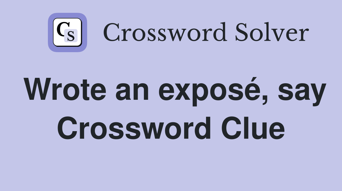 Wrote an exposé, say Crossword Clue