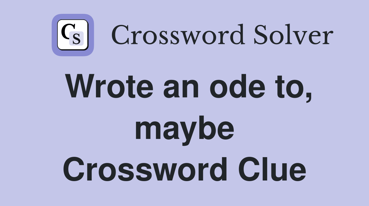 Wrote an ode to, maybe Crossword Clue