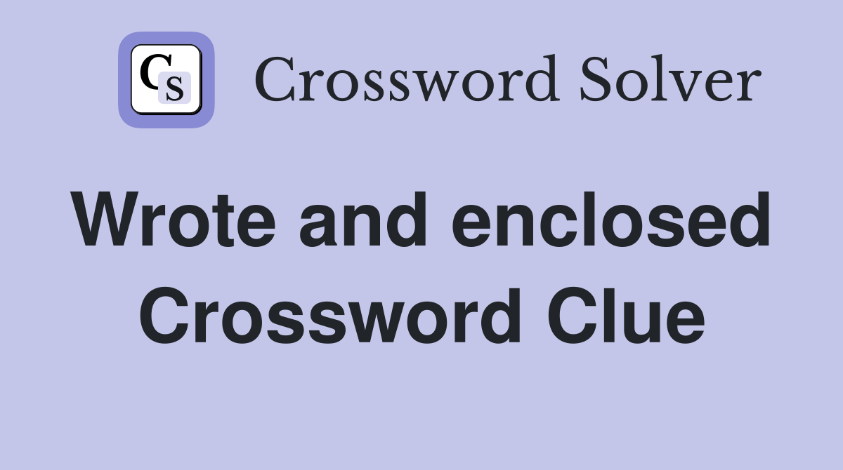 Wrote and enclosed  Crossword Clue