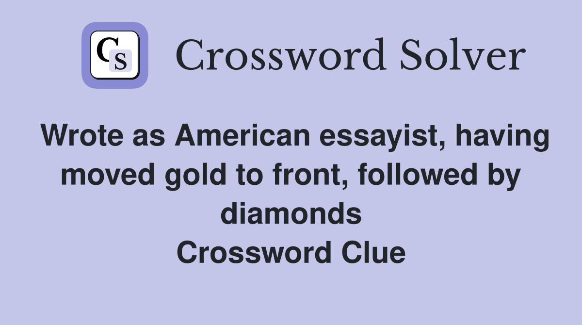 Wrote as American essayist, having moved gold to front, followed by diamonds Crossword Clue