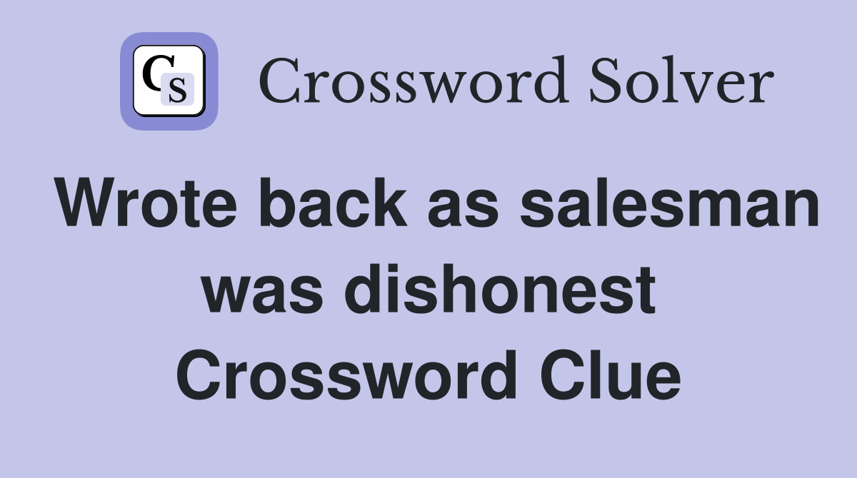 Wrote back as salesman was dishonest Crossword Clue