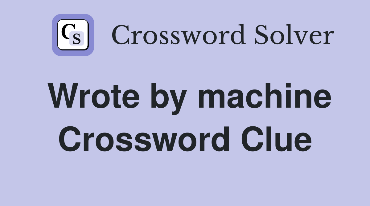 Wrote by machine Crossword Clue