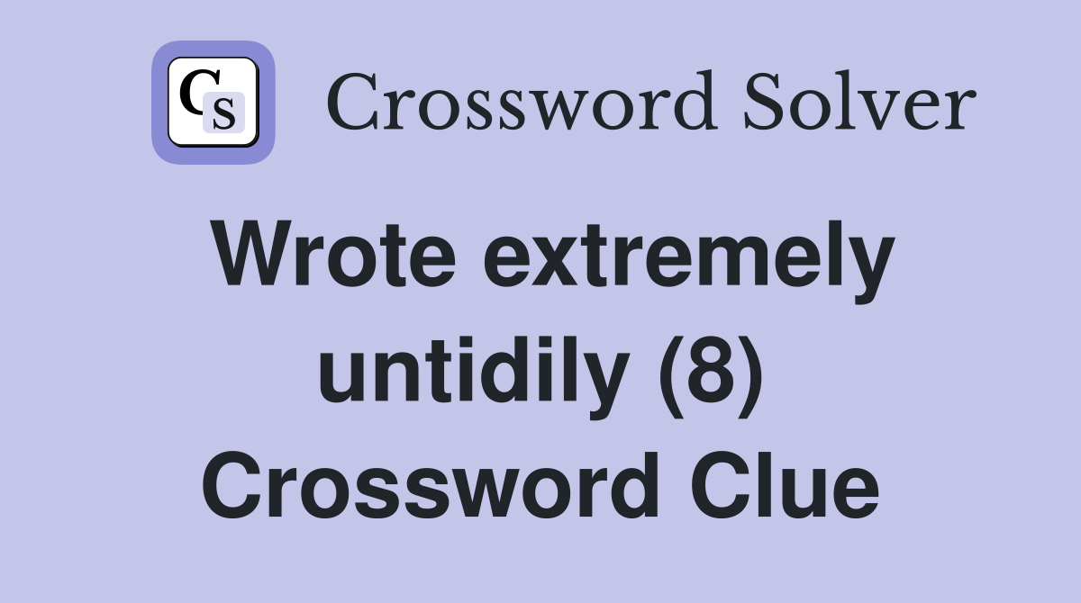 Wrote extremely untidily (8) Crossword Clue