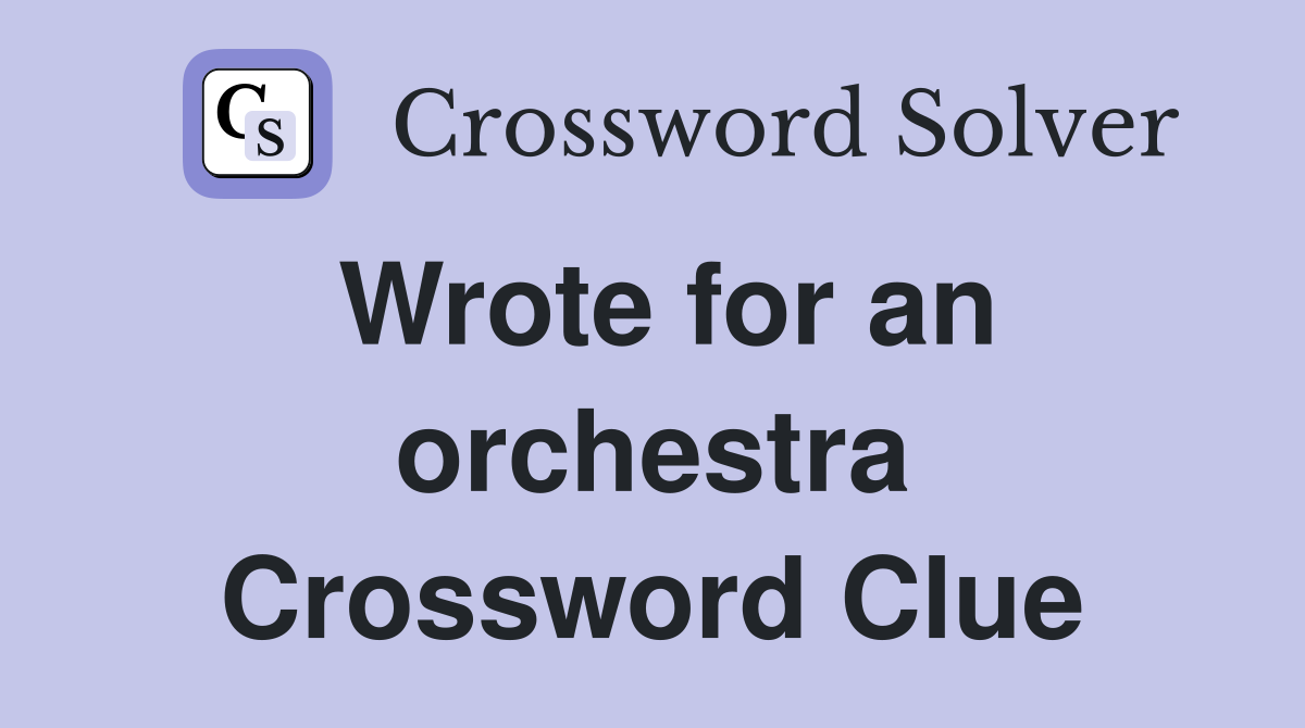 Wrote for an orchestra Crossword Clue