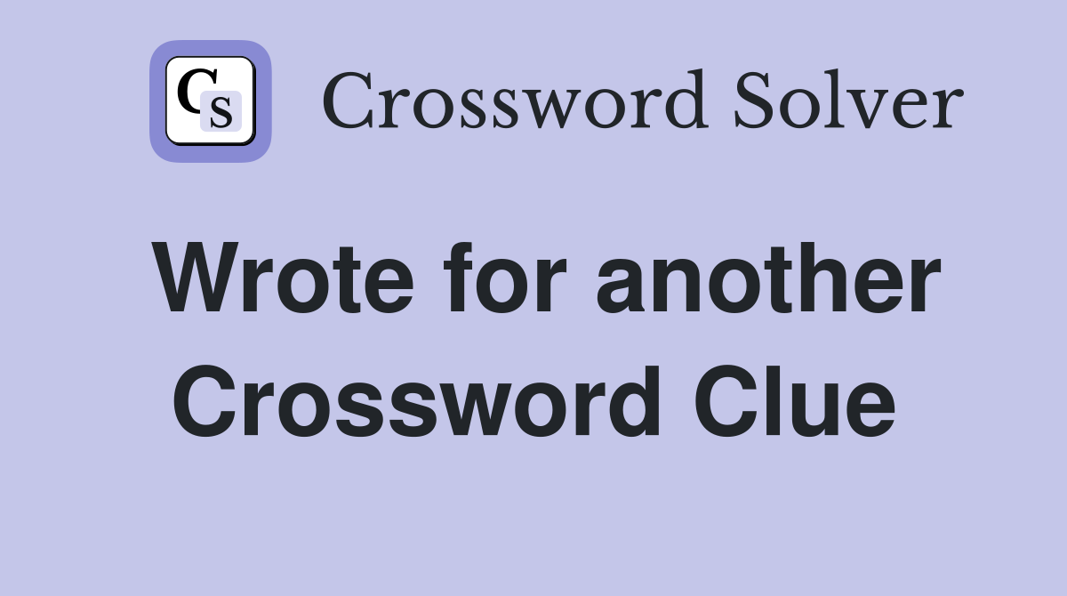 Wrote for another Crossword Clue