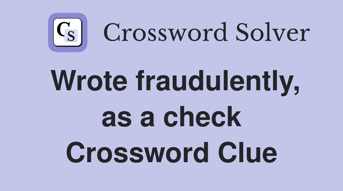 Wrote fraudulently, as a check Crossword Clue
