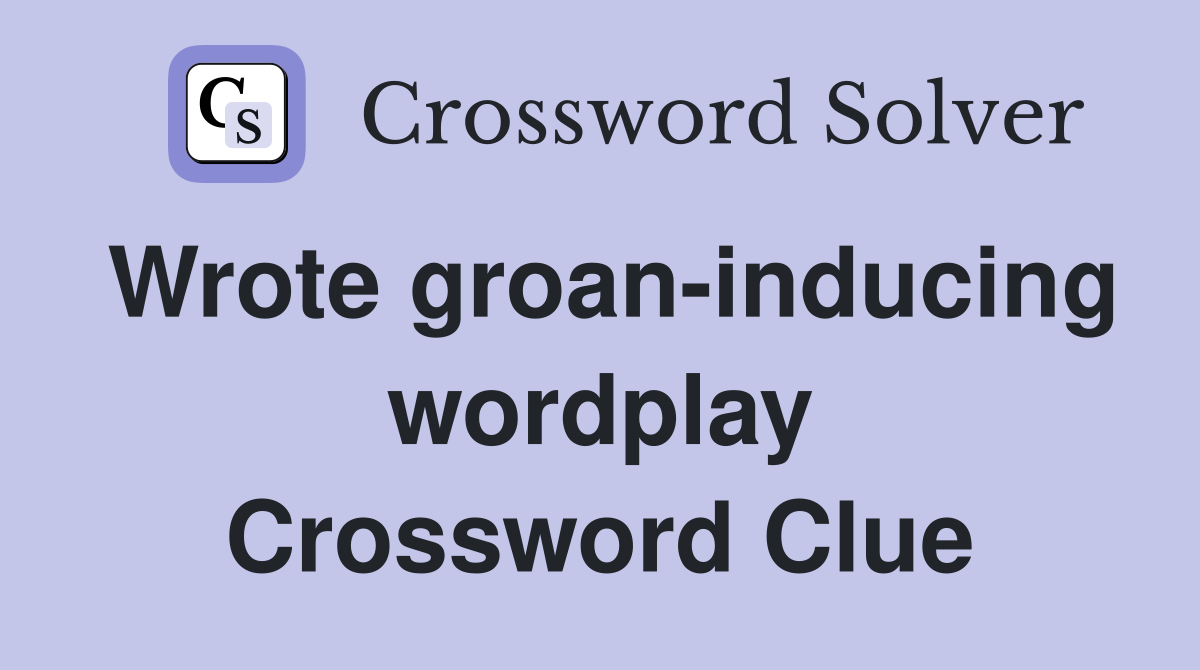 Wrote groan-inducing wordplay Crossword Clue