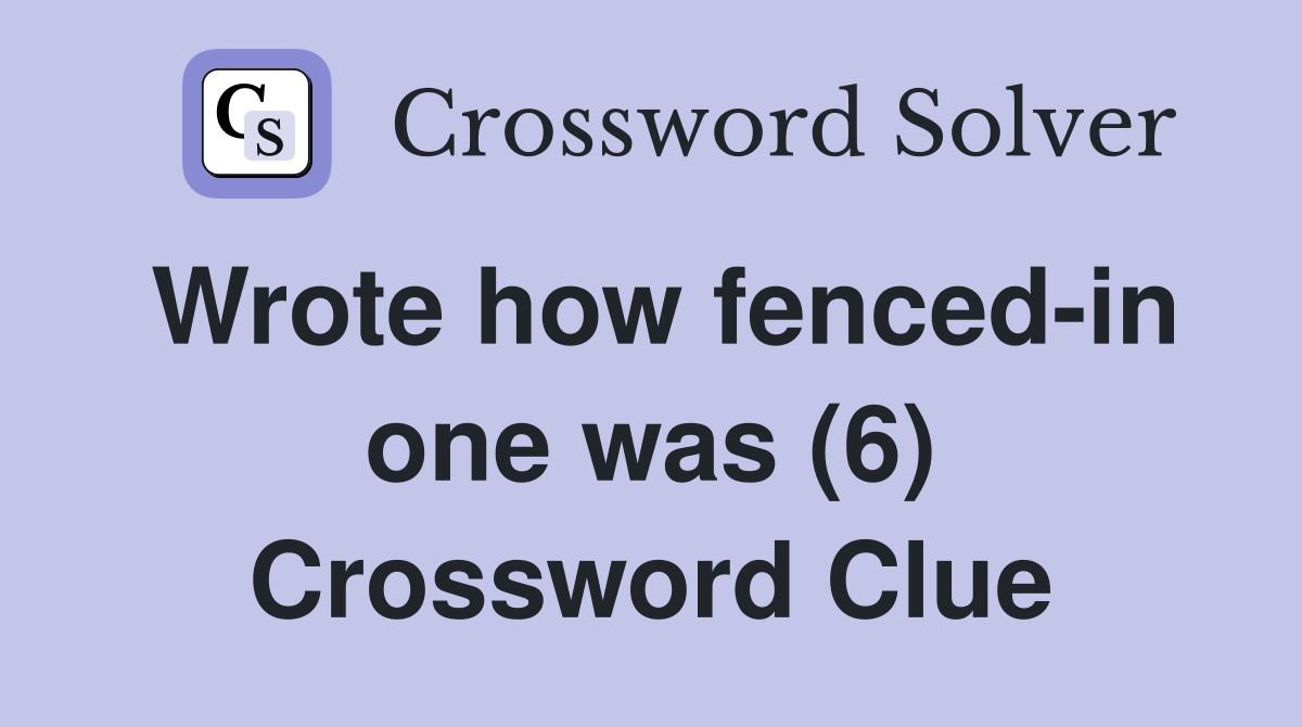 Wrote how fenced-in one was (6) Crossword Clue