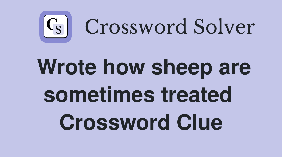 Wrote how sheep are sometimes treated  Crossword Clue