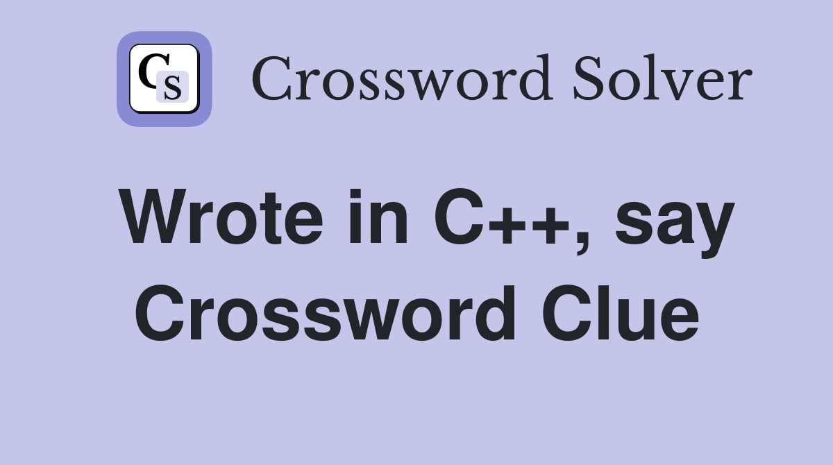 Wrote in C++, say Crossword Clue