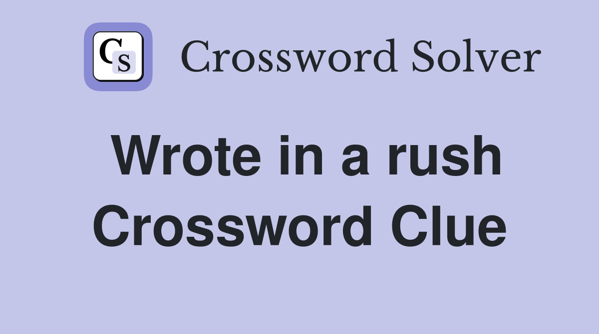 Wrote in a rush Crossword Clue