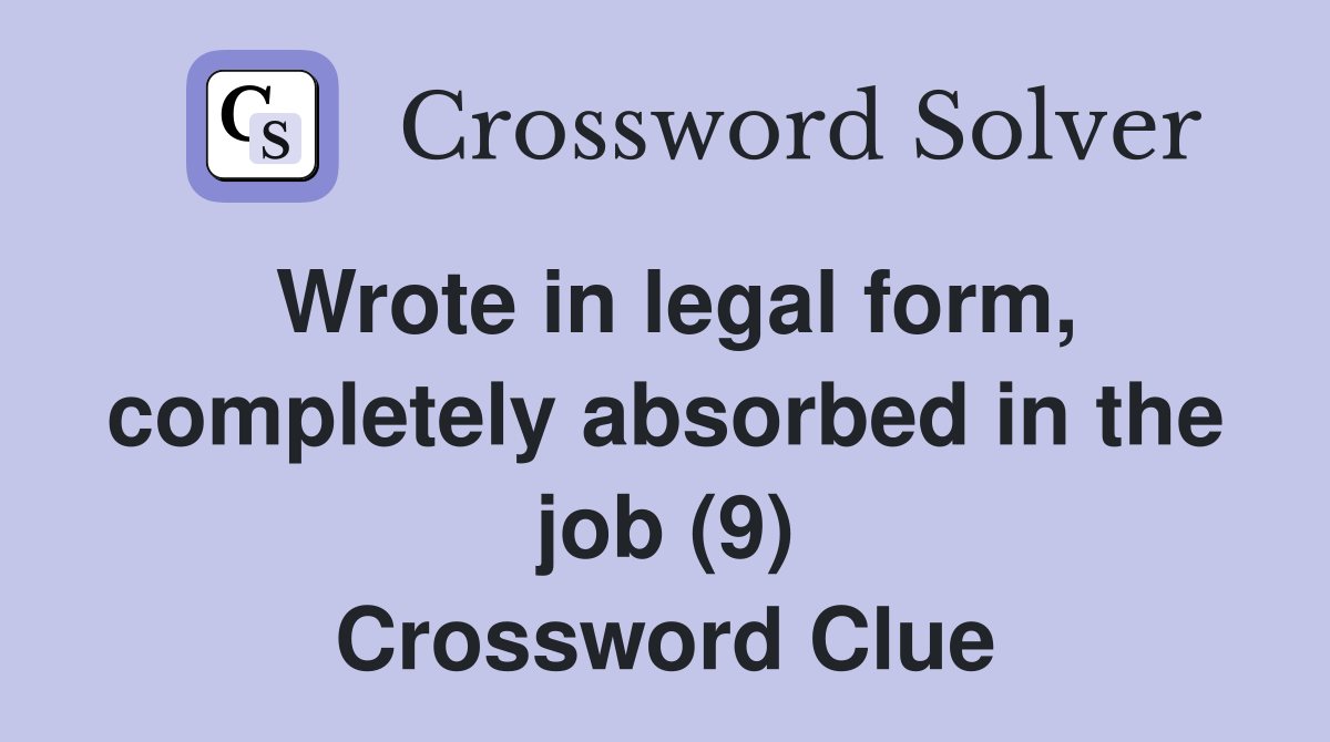 Wrote in legal form, completely absorbed in the job (9) Crossword Clue