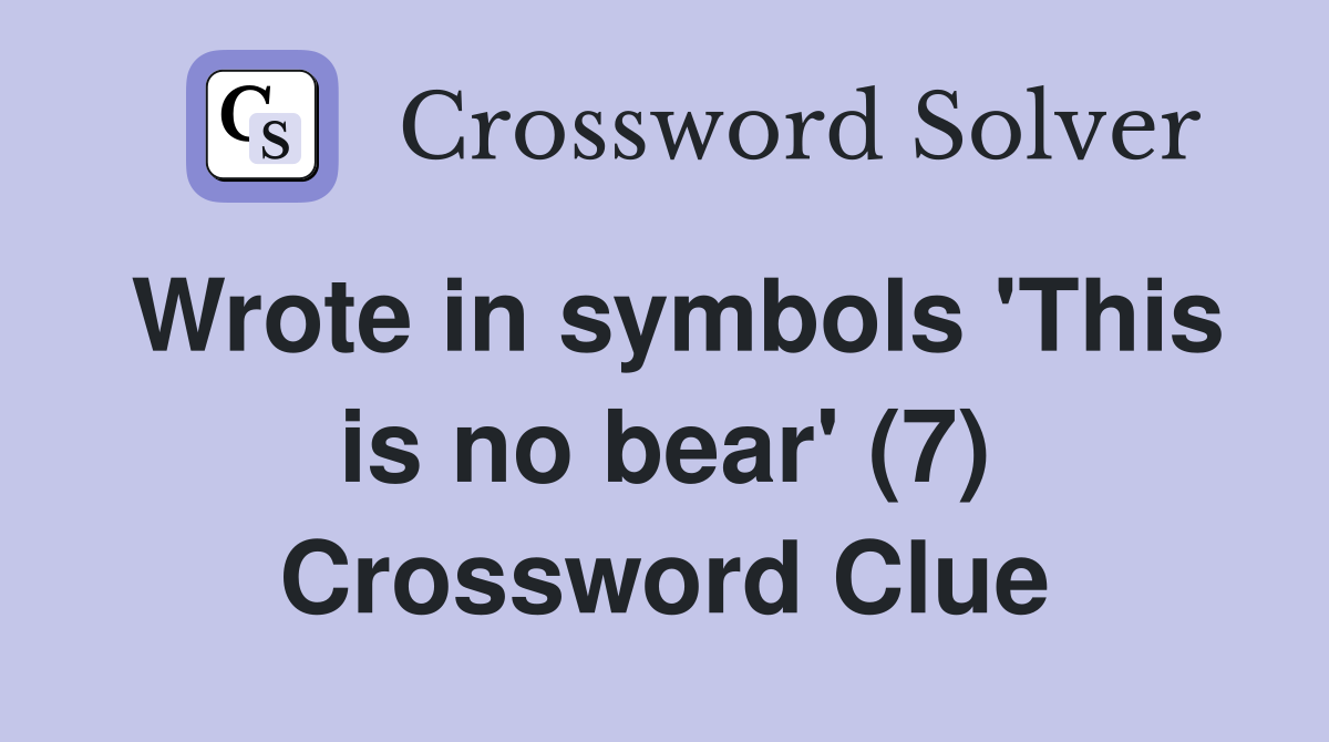 Wrote in symbols 'This is no bear' (7) Crossword Clue