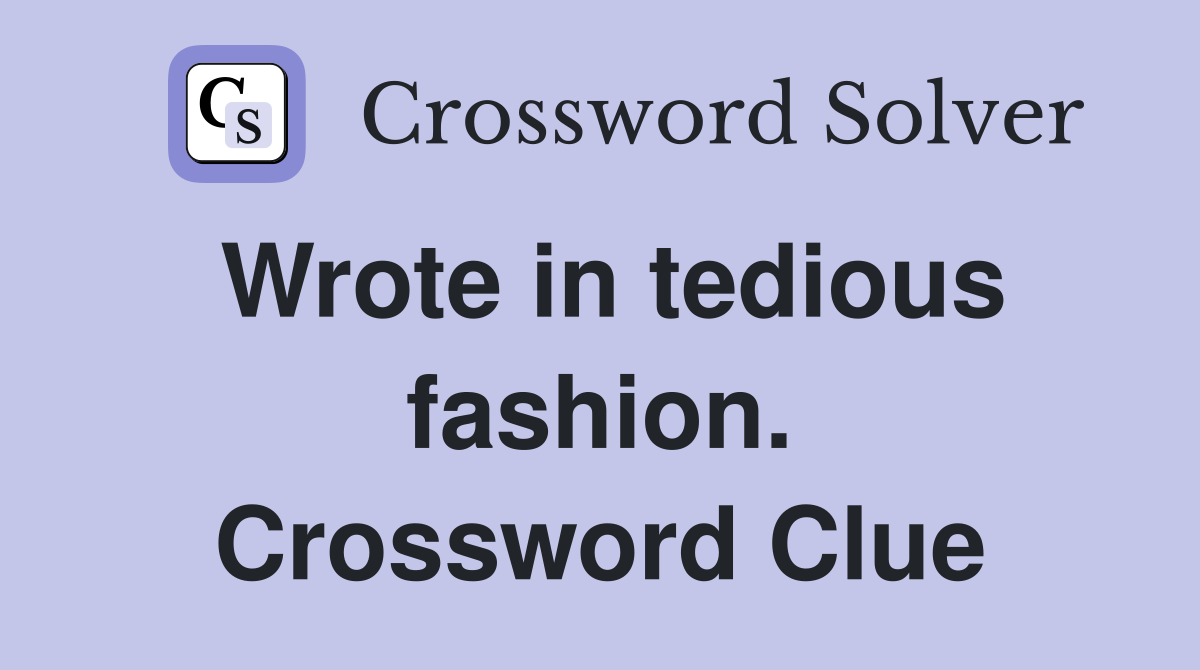 Wrote in tedious fashion. Crossword Clue