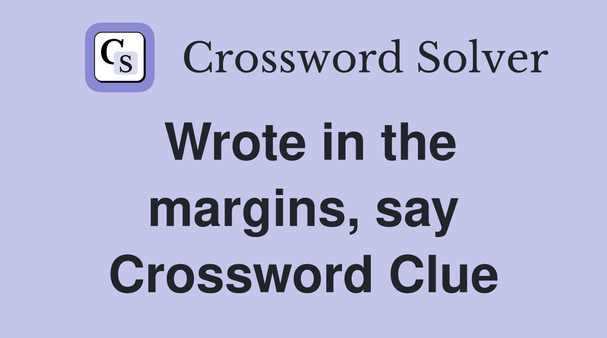 Wrote in the margins, say Crossword Clue