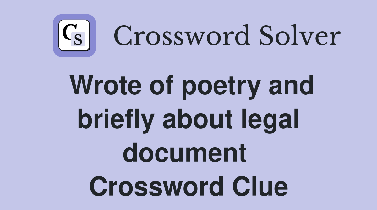 Wrote of poetry and briefly about legal document  Crossword Clue